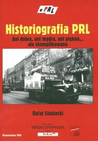 Historiografia PRL. Ani dobra, ani mądra, ani pięka... ale skomplikowana.