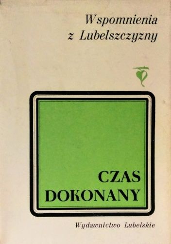 Czas dokonany. Mój udział w tworzeniu i utrwalaniu władzy ludowej na Lubelszczyźnie.