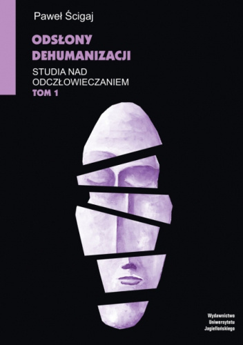 Odsłony dehumanizacji. Studia nad odczłowieczaniem. Tom 1
