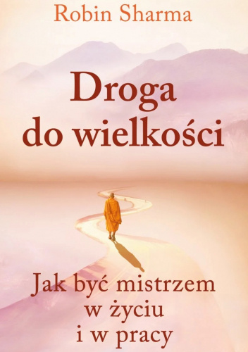 Droga do wielkości. Jak być mistrzem w życiu i pracy
