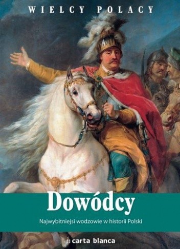 Dowódcy. Najwybitniejsi wodzowie w historii Polski