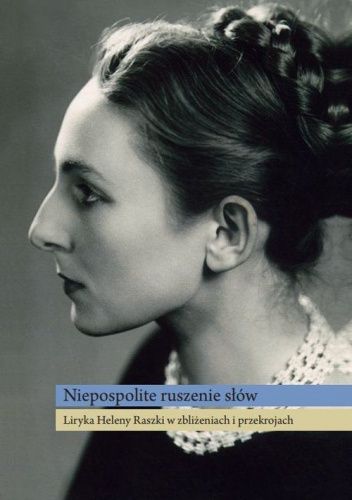 Niepospolite ruszenie słów. Liryka Heleny Raszki w zbliżeniach i przekrojach
