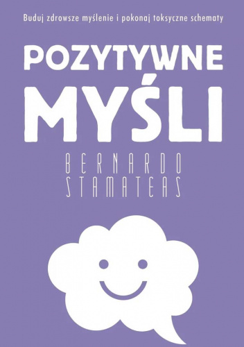 Pozytywne myśli. Buduj zdrowsze myślenie i pokonaj toksyczne schematy