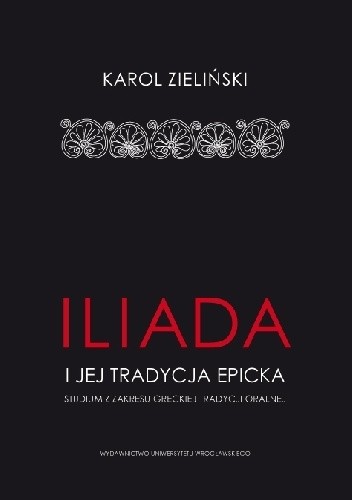 "Iliada" i jej tradycja epicka. Studium z zakresu greckiej tradycji oralnej