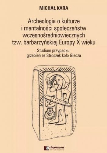 Archeologia o kulturze i mentalności społeczeństw wczesnośredniowiecznych tzw. barbarzyńskiej Europy X wieku. Studium przypadku: grzebień ze Stroszek koło Giecza
