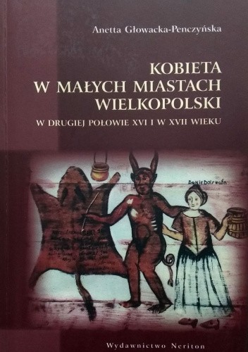 Kobieta w małych miastach wielkopolskich w drugiej połowie XVI i w XVII wieku