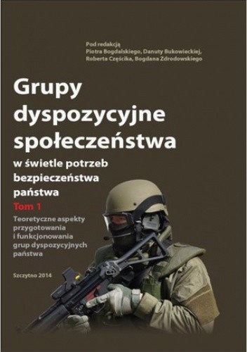 Grupy dyspozycyjne społeczeństwa w świetle potrzeb bezpieczeństwa państwa. Tom 1 Teoretyczne aspekty przygotowania i funkcjonowania grup dyspozycyjnych państwa