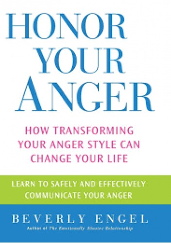 Honor Your Anger How Transforming Your Anger Style Can Change Your Life