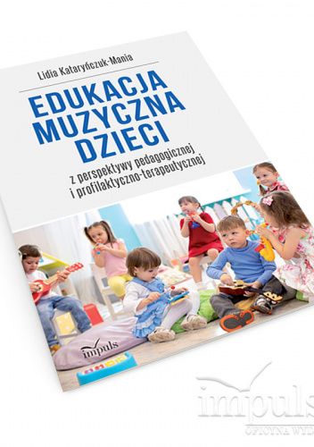 Edukacja muzyczna dzieci z perspektywy pedagogicznej i profilaktyczno-terapeutycznej