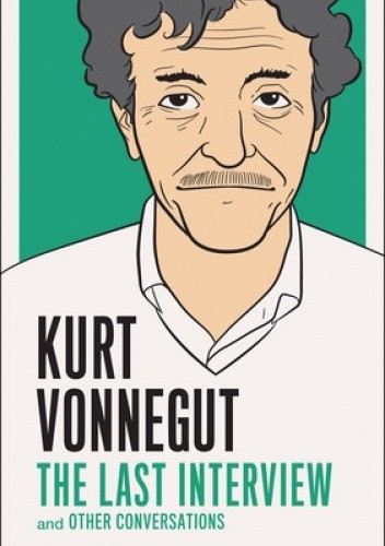Kurt Vonnegut: The Last Interview and other Conversations