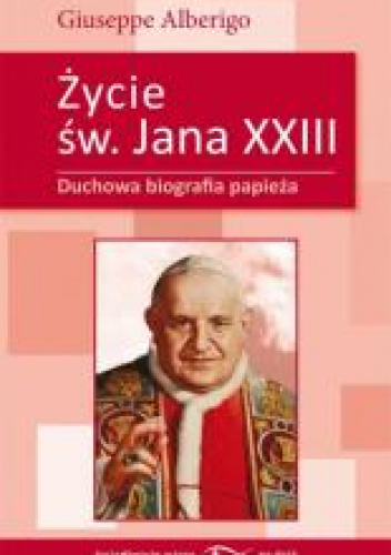 Życie świętego Jana XXIII Duchowa biografia papieża