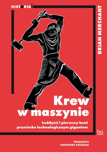 Krew w maszynie. Luddyści i pierwszy bunt przeciwko technologicznym gigantom