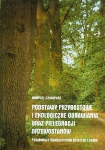Podstawy przyrostowe i ekologiczne odnawiania i pielęgnacji drzewostanów