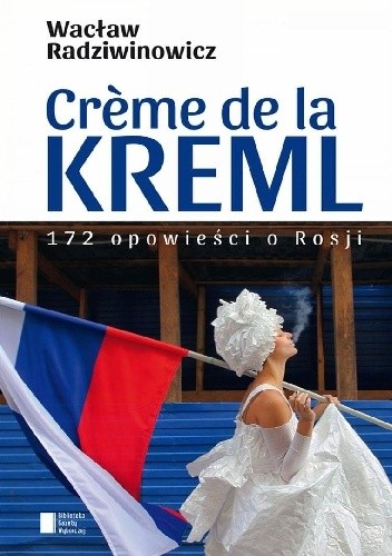Crème de la Kreml. 172 opowieści o Rosji