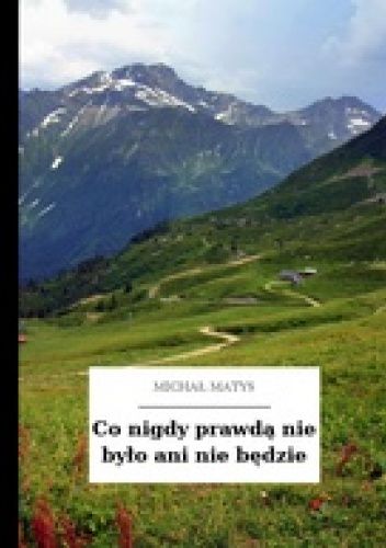Co nigdy prawdą nie było ani nie będzie