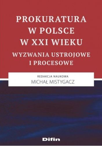 Prokuratura w Polsce w XXI wieku. Wyzwania ustrojowe i procesowe