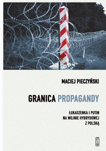 Granica propagandy. Łukaszenka i Putin na wojnie hybrydowej z Polską
