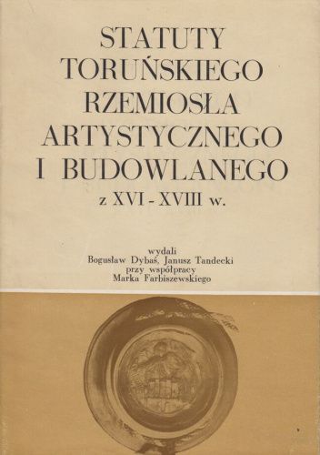 Statuty toruńskiego rzemiosła artystycznego i budowlanego z XVI-XVIII w.