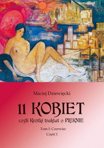 11 kobiet, czyli krótki traktat o pięknie. Tom 1: Czerwiec. Część I