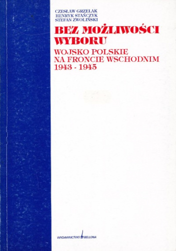 Bez możliwości wyboru - Wojsko Polskie na Froncie Wschodnim 1943-1945