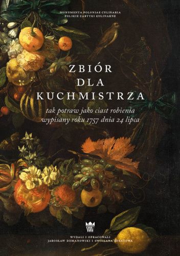 Zbiór dla kuchmistrza tak potraw jako i ciast robienia wypisany roku 1757 dnia 24 lipca