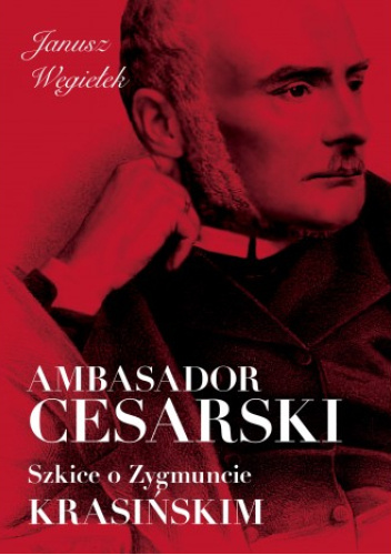 Ambasador cesarski. Szkice o Zygmuncie Krasińskim.