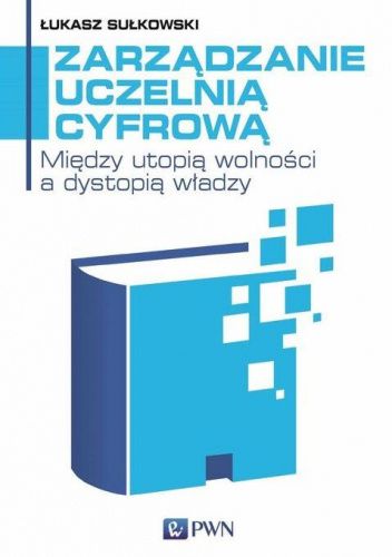 Zarządzanie uczelnią cyfrową. Między utopią wolności a dystopią władzy