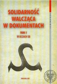 Solidarność walcząca w dokumentach t.1 W oczach SB