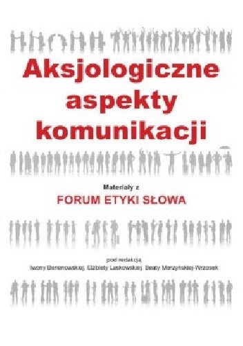Aksjologiczne aspekty komunikacji. Materiały z Forum Etyki Słowa