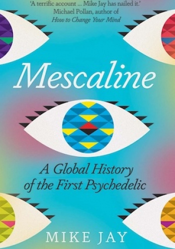 Mescaline: A Global History of the First Psychedelic