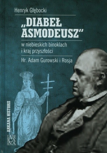 Diabeł Asmodeusz w niebieskich binoklach i kraj przyszłości. Hr. Adam Gurowski i Rosja