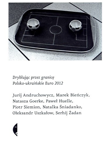 Dryblując przez granicę. Polsko-ukraińskie Euro 2012