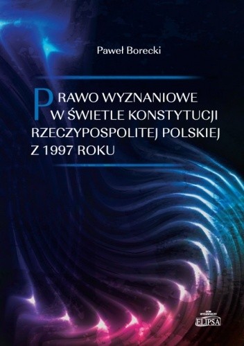 Prawo wyznaniowe w świetle Konstytucji Rzeczypospolitej Polskiej z 1997 roku