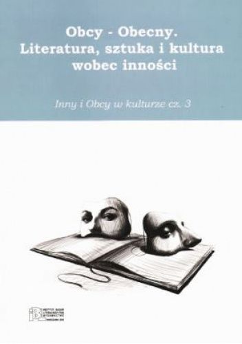 Obcy - obecny. Literatura, sztuka i kultura wobec inności