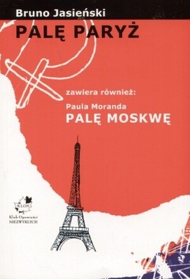 Palę Paryż. Palę Moskwę