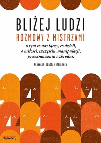 Bliżej ludzi. Rozmowy z Mistrzami o tym co nas łączy, co dzieli, o miłości, szczęściu, manipulacji, przeznaczeniu i zbrodni