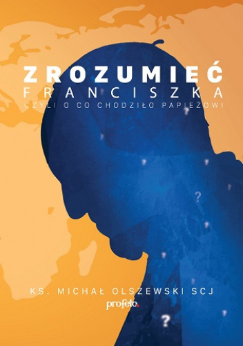 Zrozumieć Franciszka. Czyli o co chodziło papieżowi