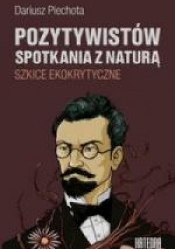 Pozytywistów spotkania z naturą Szkice ekokrytyczne