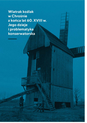 Wiatrak koźlak w Chrośnie z końca lat 60. XVIII w. Jego dzieje i problematyka konserwatorska