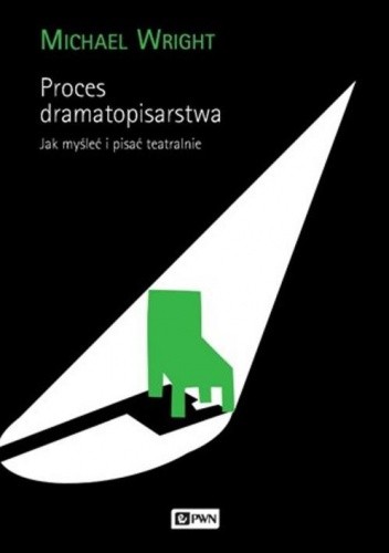 Proces dramatopisarstwa. Jak myśleć i pisać teatralnie