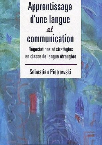 Apprentissage d'une langue et communication. Négociations et stratégies en classe de langue étrangère