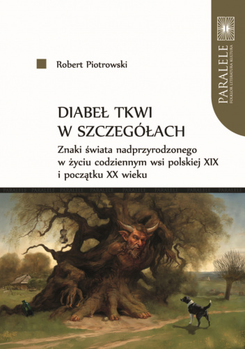 Diabeł tkwi w szczegółach. Znaki świata nadprzyrodzonego w życiu codziennym wsi polskiej XIX i początku XX wieku