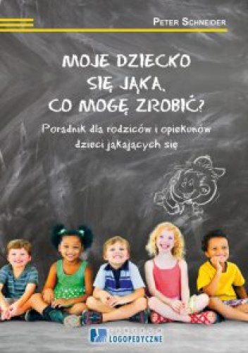 Moje dziecko się jąka. Co mogę zrobić? Poradnik dla rodziców i opiekunów dzieci jąkających się