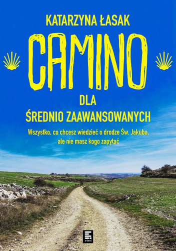 Camino dla średniozaawansowanych. Wszystko co chcesz wiedzieć o drodze św. Jakuba, ale nie masz kogo zapytać