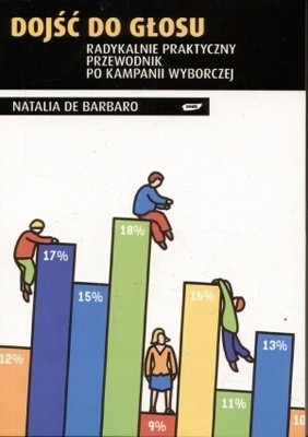 Dojść do głosu. Radykalnie praktyczny przewodnik po kampanii wyborczej.