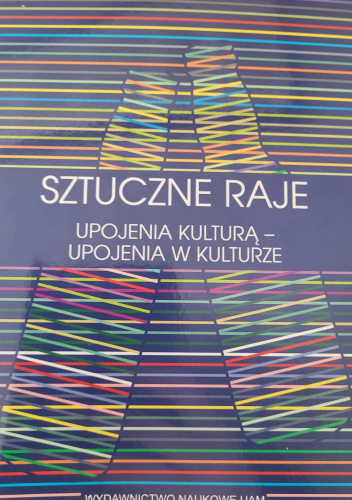 Sztuczne raje. Upojenia kulturą - upojenia w kulturze