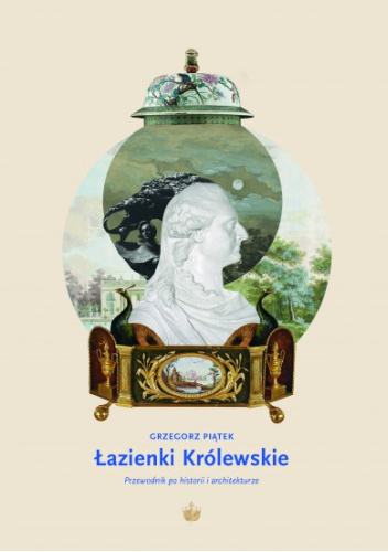 Łazienki Królewskie. Przewodnik po historii i architekturze