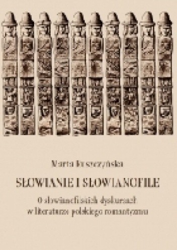 Słowianie i słowianofile. O słowianofilskich dyskursach w literaturze polskiego romantyzmu