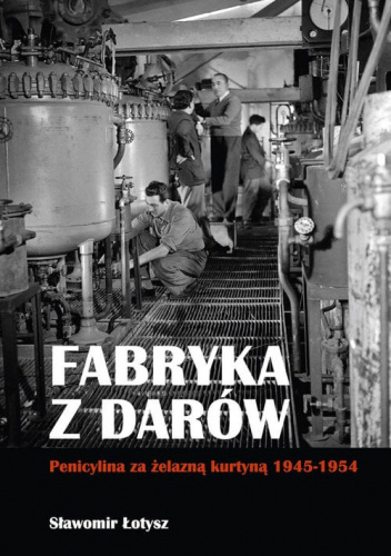 Fabryka z darów Penicylina za żelazną kurtyną 1945-1954