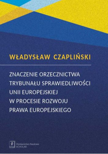 Znaczenie orzecznictwa Trybunału Sprawiedliwości Unii Europejskiej w procesie rozwoju prawa europejskiego